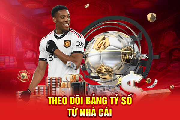 Theo dõi bảng tỷ số từ nhà cái